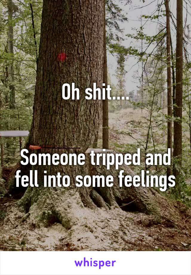 Oh shit....


Someone tripped and fell into some feelings