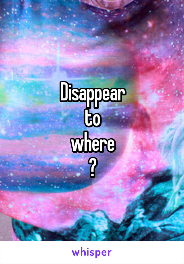 Disappear
to
where
?