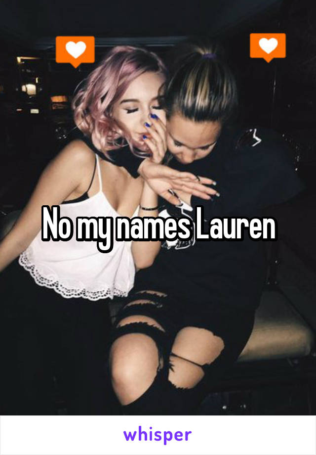 No my names Lauren