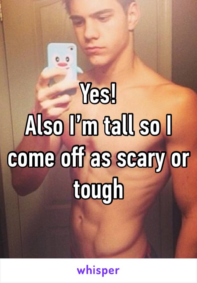 Yes!
Also I’m tall so I come off as scary or tough 