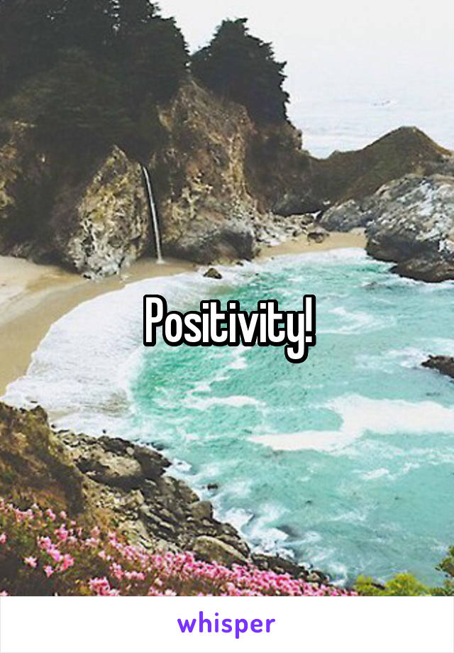 Positivity!