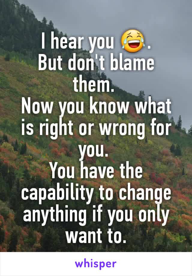 I hear you 😂.
But don't blame them. 
Now you know what is right or wrong for you. 
You have the capability to change anything if you only want to.