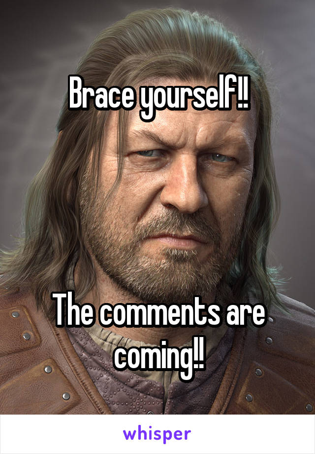 Brace yourself!!




The comments are coming!!