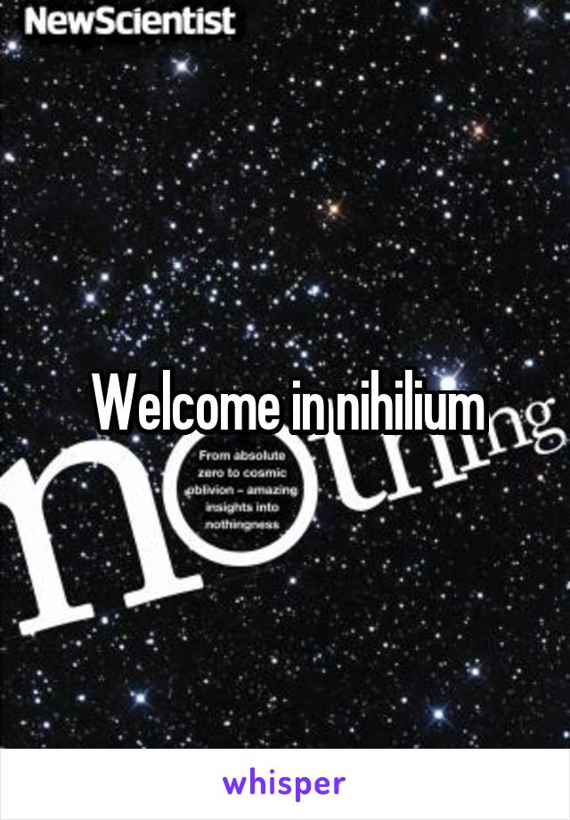 Welcome in nihilium