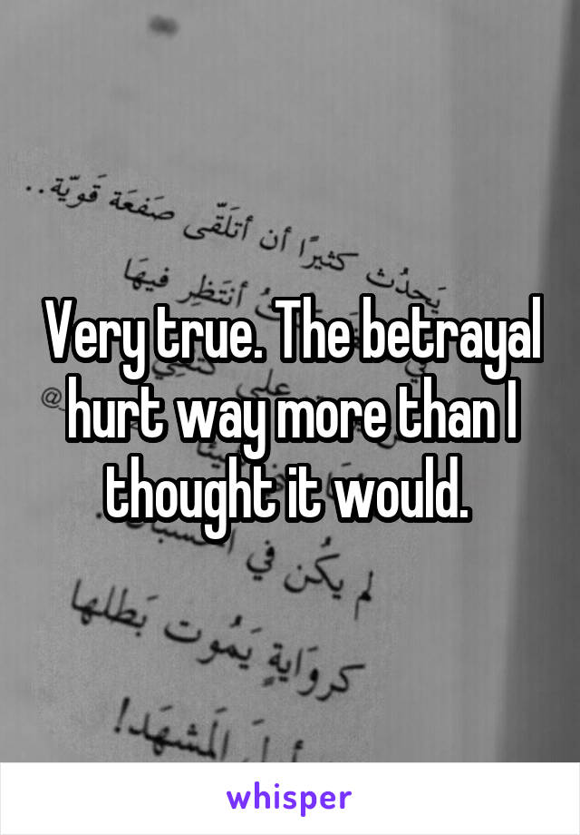 Very true. The betrayal hurt way more than I thought it would. 
