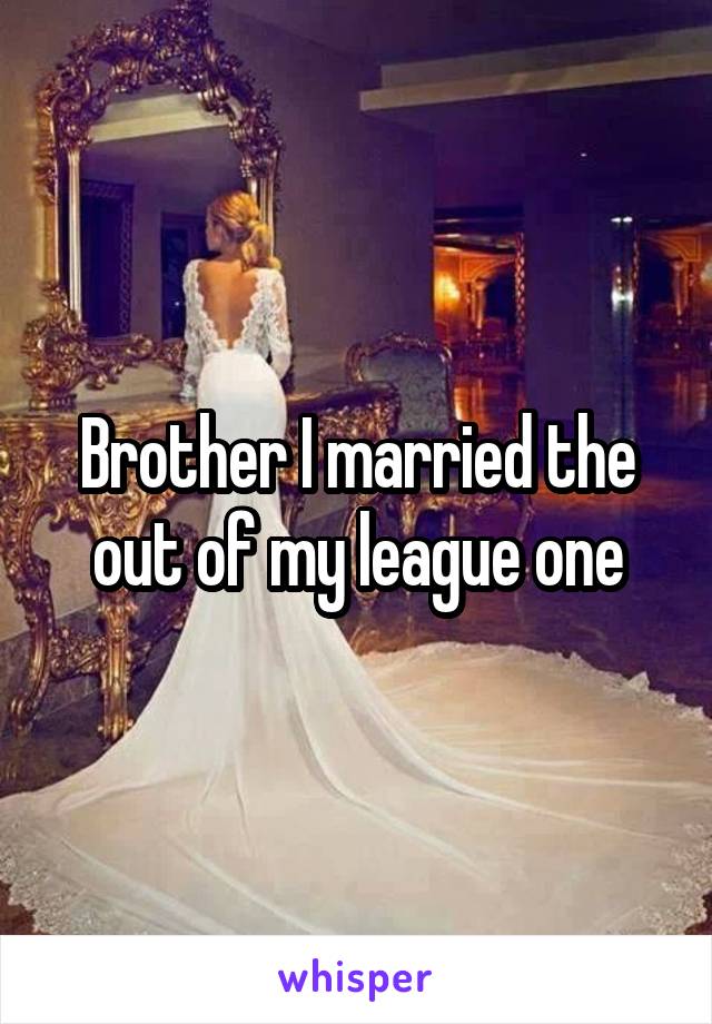 Brother I married the out of my league one