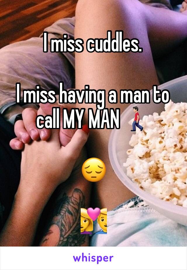 I miss cuddles.

I miss having a man to call MY MAN 🚶🏻
 
😔

💑