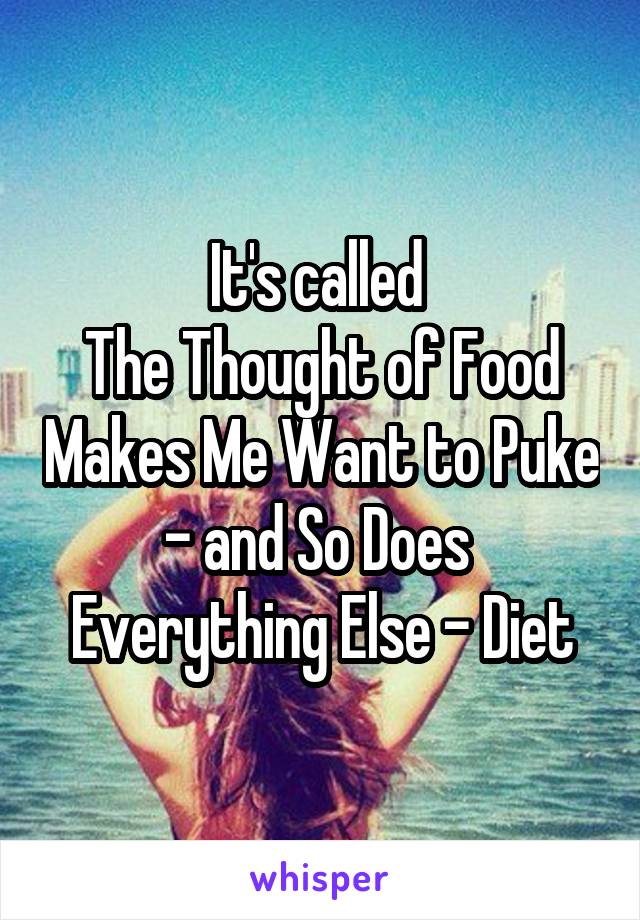It's called 
The Thought of Food Makes Me Want to Puke - and So Does 
Everything Else - Diet