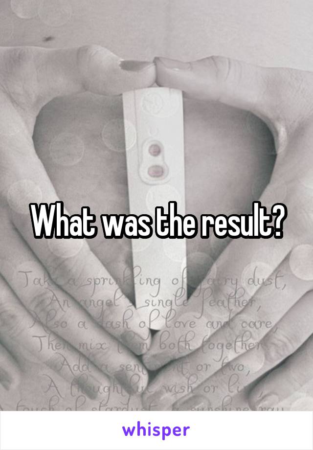 What was the result?