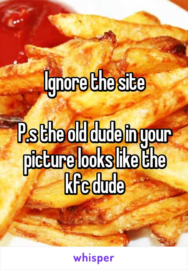 Ignore the site

P.s the old dude in your picture looks like the kfc dude