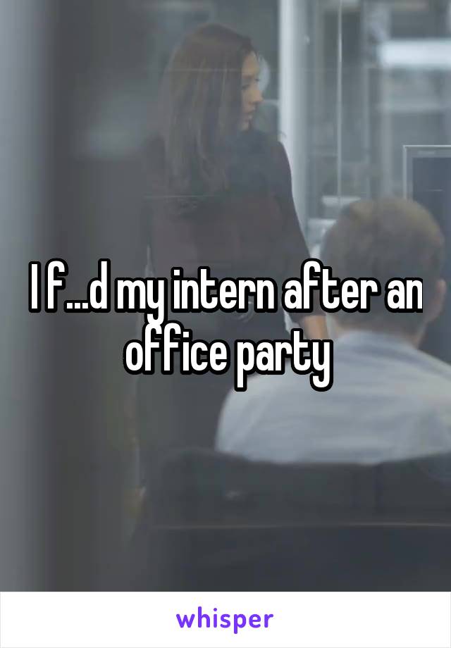 I f...d my intern after an office party