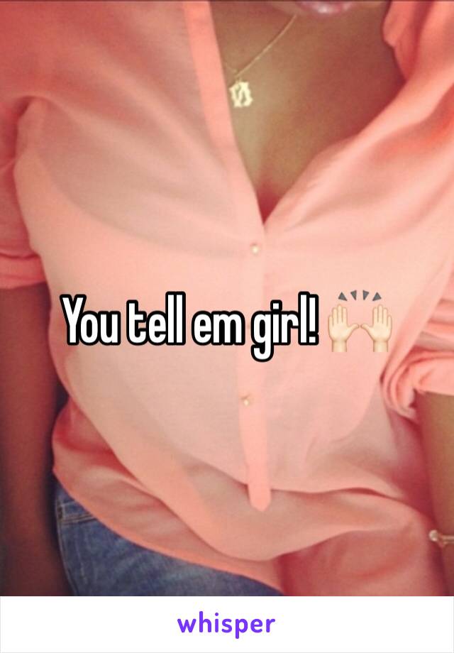 You tell em girl! 🙌🏻