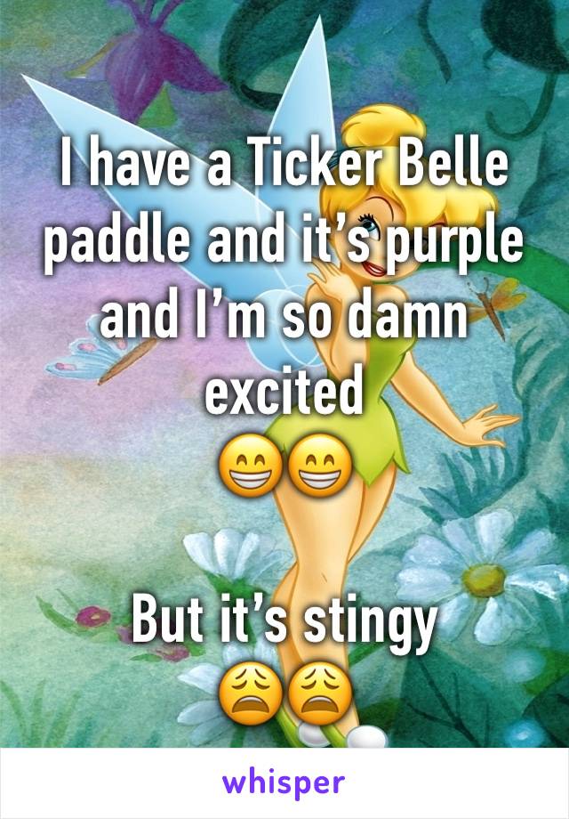 I have a Ticker Belle paddle and it’s purple and I’m so damn excited
😁😁

But it’s stingy 
😩😩