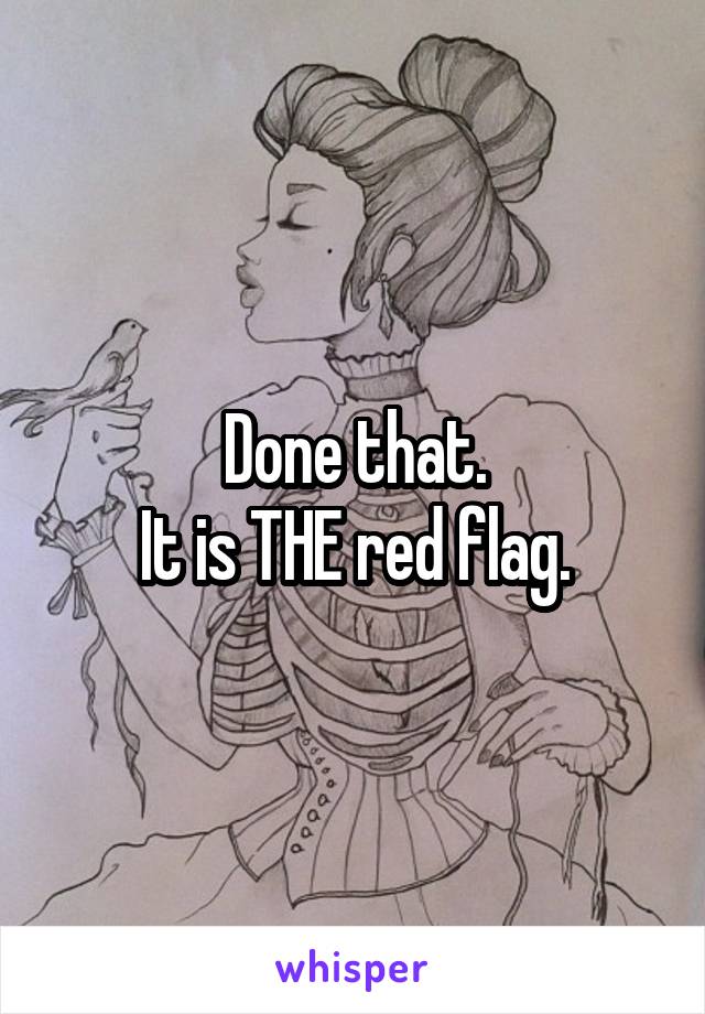 Done that.
It is THE red flag.
