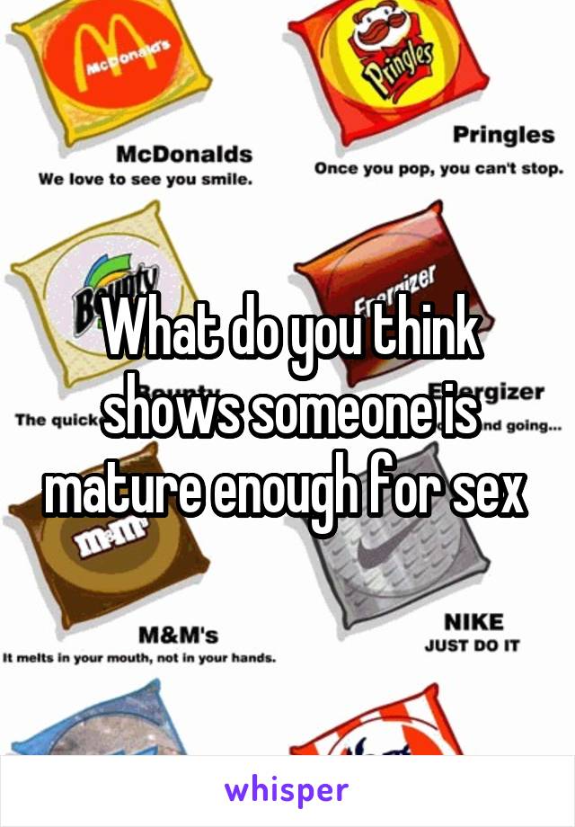 What do you think shows someone is mature enough for sex 