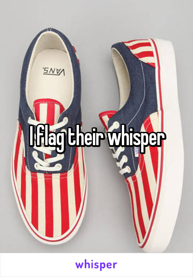 I flag their whisper