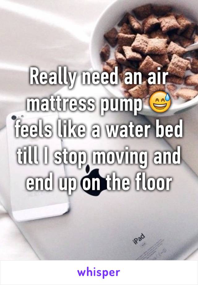 Really need an air mattress pump 😅 feels like a water bed till I stop moving and end up on the floor
