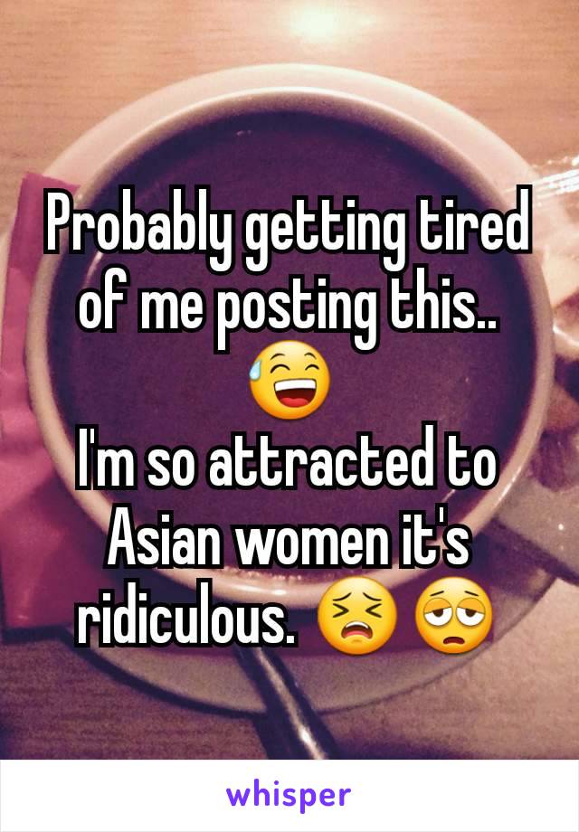 Probably getting tired of me posting this.. 😅
I'm so attracted to Asian women it's ridiculous. 😣😩