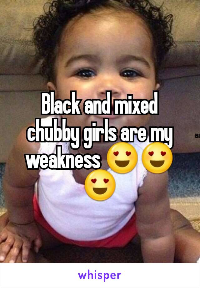 Black and mixed  chubby girls are my weakness 😍😍😍