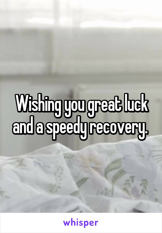 Wishing you great luck and a speedy recovery. 
