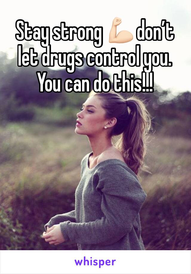 Stay strong 💪🏻 don’t let drugs control you. You can do this!!! 