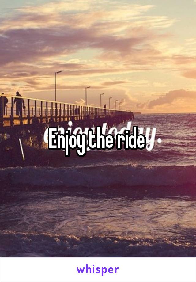 Enjoy the ride 