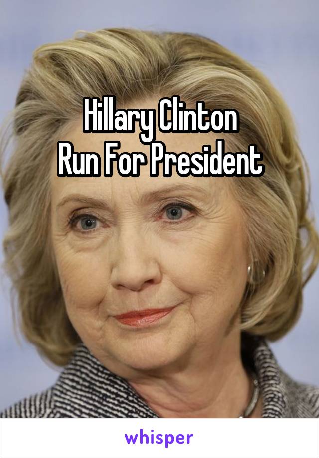 Hillary Clinton
Run For President



