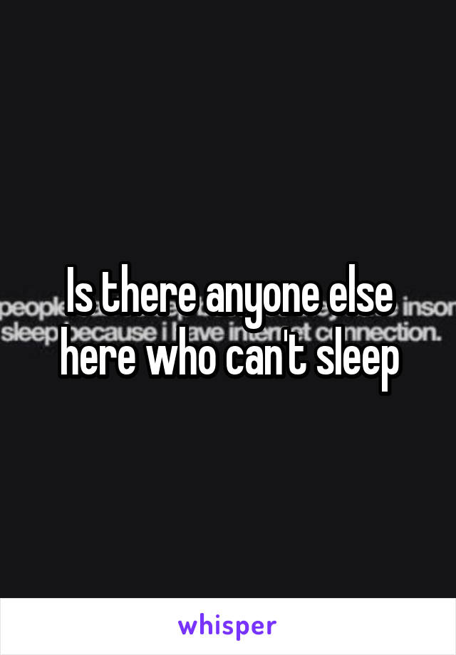 Is there anyone else here who can't sleep