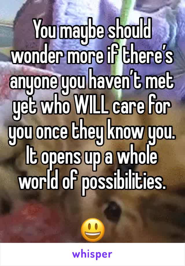 You maybe should wonder more if there’s anyone you haven’t met yet who WILL care for you once they know you. 
It opens up a whole world of possibilities.  

😃
