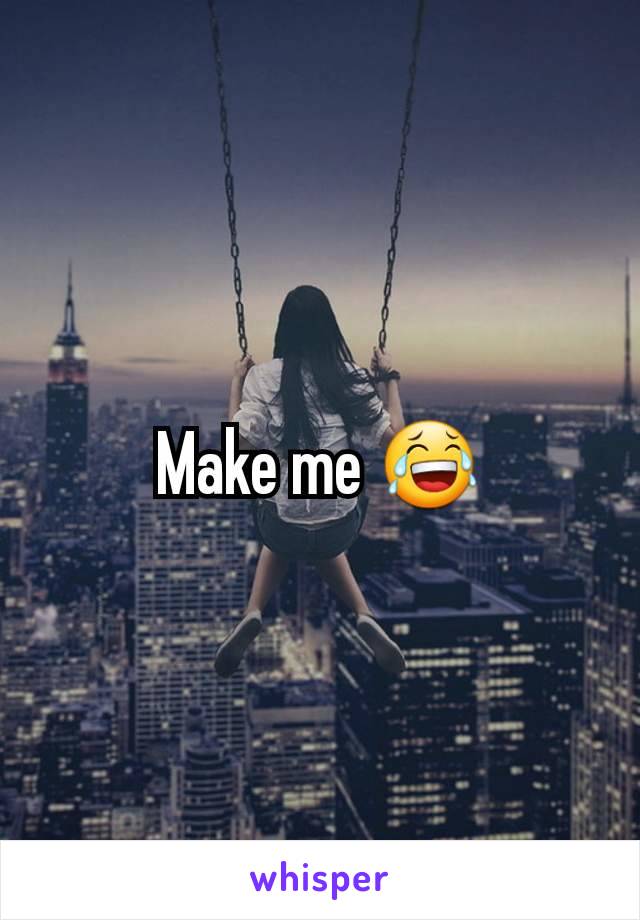 Make me 😂