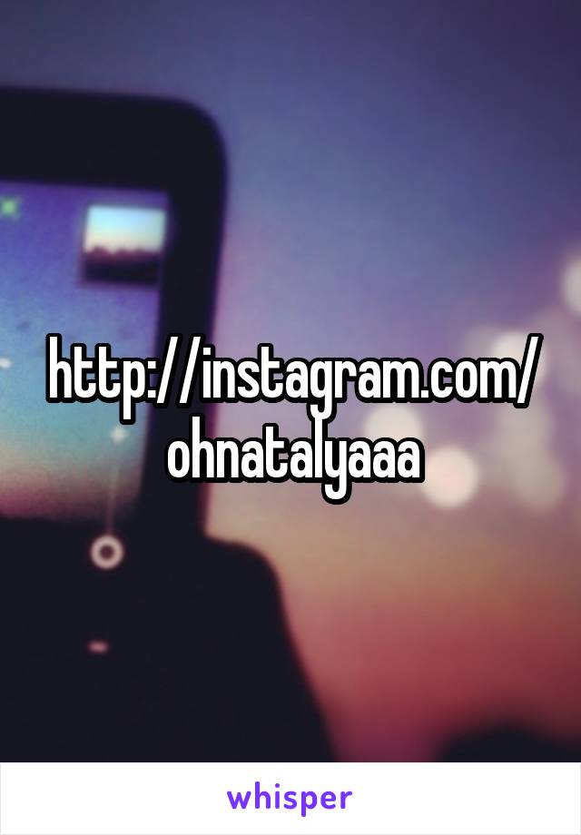 http://instagram.com/ohnatalyaaa