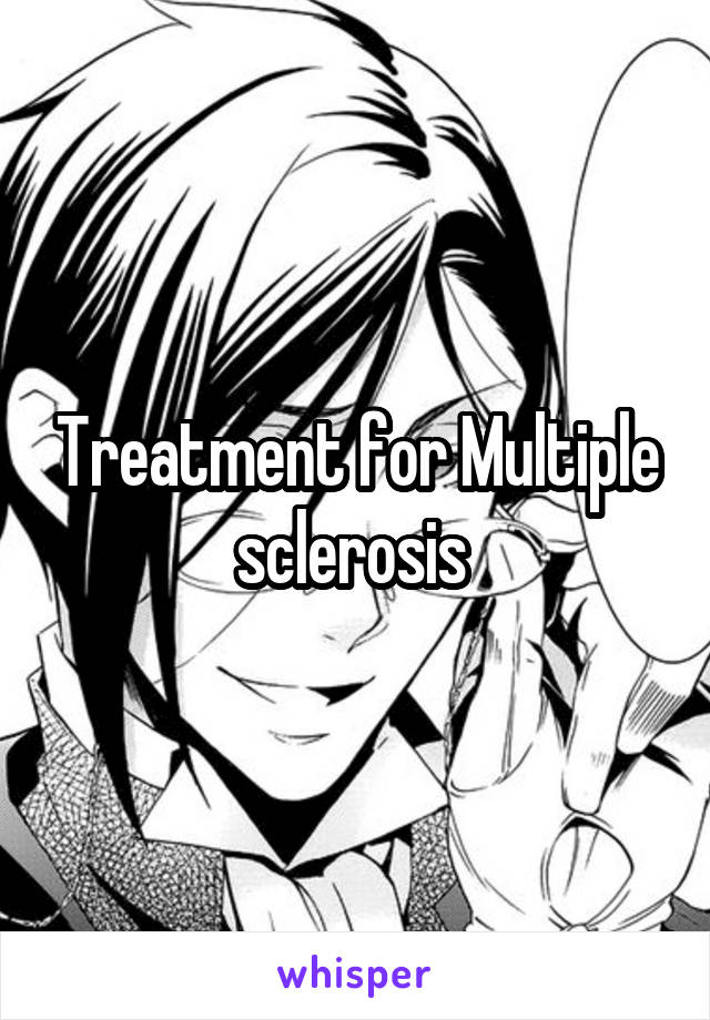 Treatment for Multiple sclerosis 