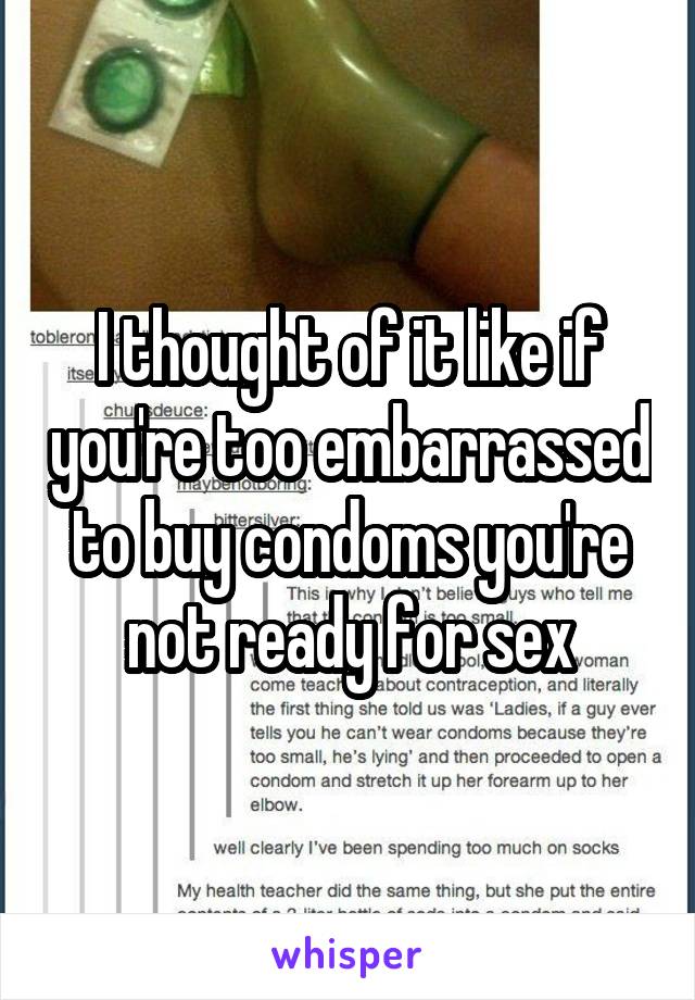 I thought of it like if you're too embarrassed to buy condoms you're not ready for sex