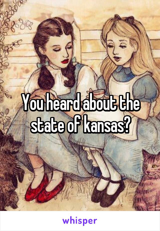 You heard about the state of kansas?