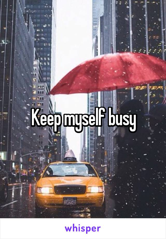 Keep myself busy
