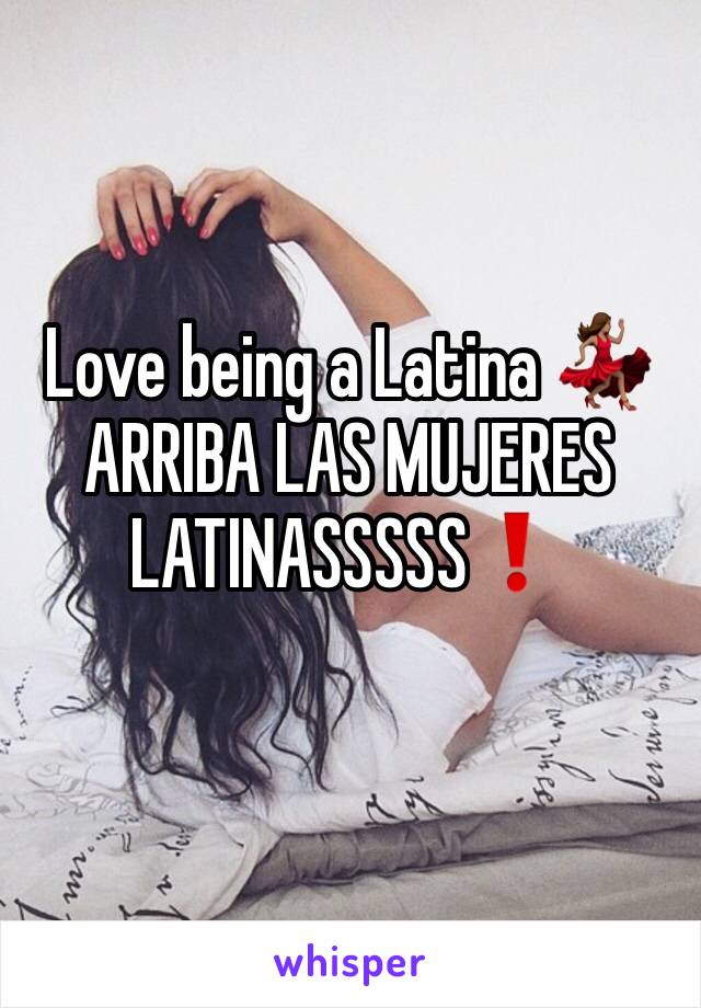 Love being a Latina 💃🏽 ARRIBA LAS MUJERES LATINASSSSS❗️