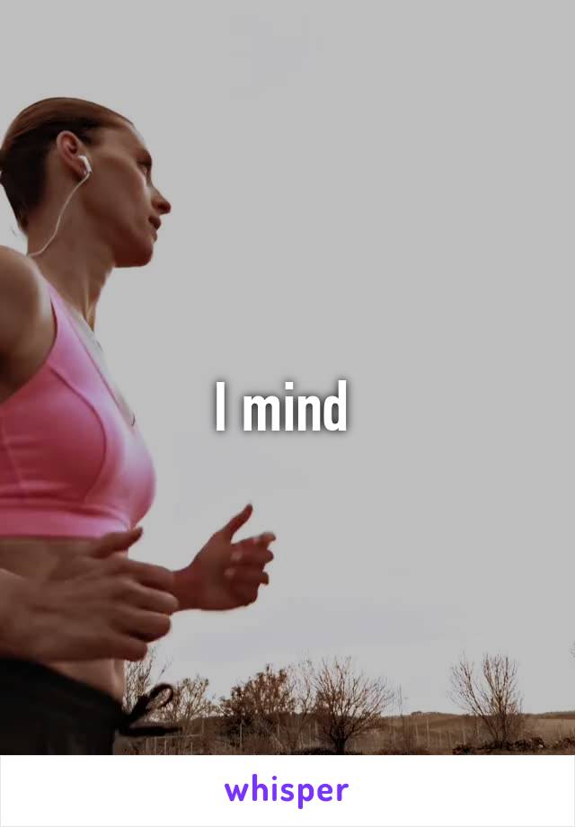 I mind 