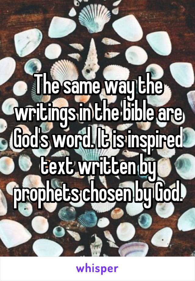 The same way the writings in the bible are God's word. It is inspired text written by prophets chosen by God.