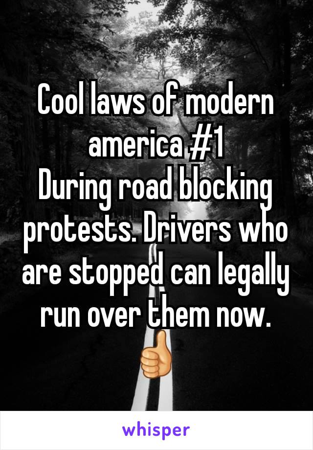 Cool laws of modern america #1
During road blocking protests. Drivers who are stopped can legally run over them now. 👍