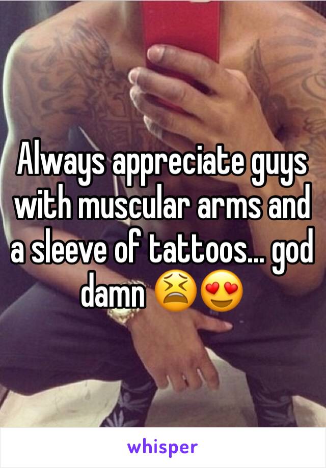 Always appreciate guys with muscular arms and a sleeve of tattoos... god damn 😫😍