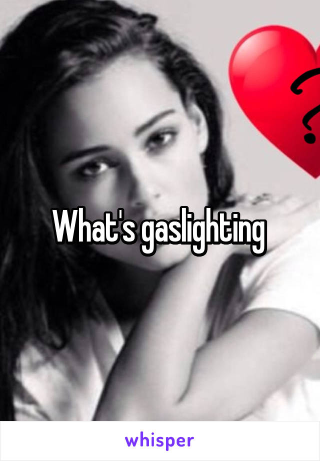 What's gaslighting 