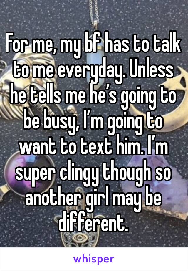 For me, my bf has to talk to me everyday. Unless he tells me he’s going to be busy, I’m going to want to text him. I’m super clingy though so another girl may be different. 