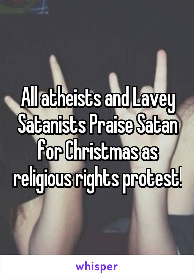 All atheists and Lavey Satanists Praise Satan for Christmas as religious rights protest!