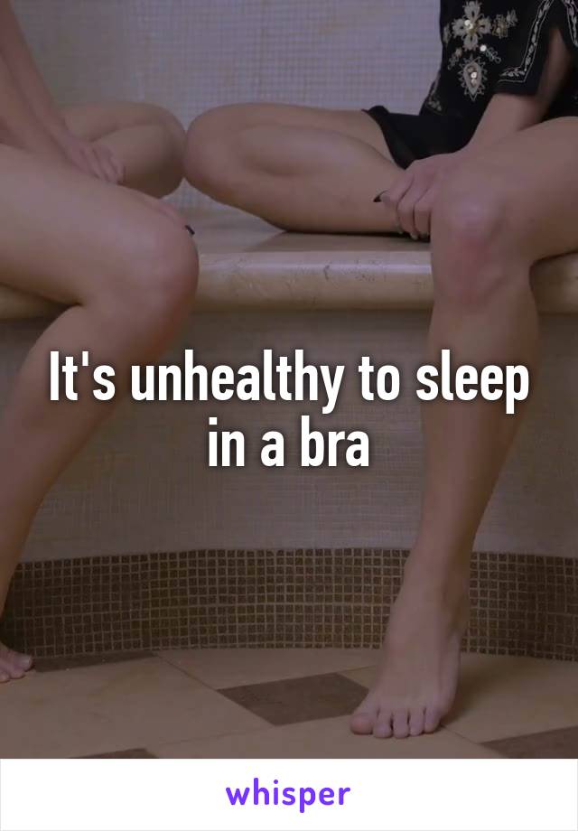It's unhealthy to sleep in a bra