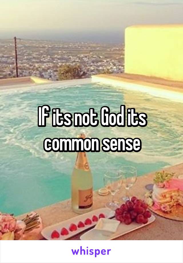 If its not God its common sense