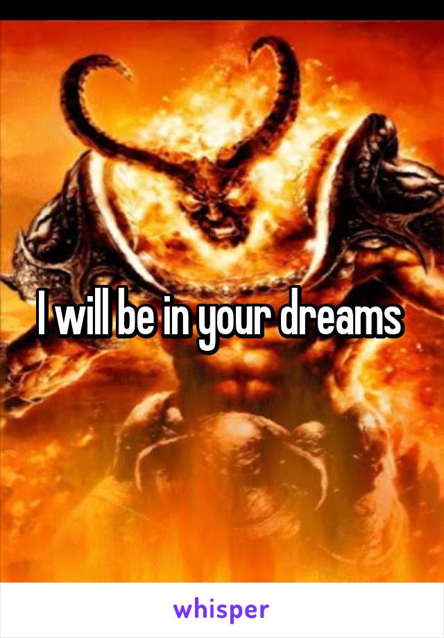I will be in your dreams 