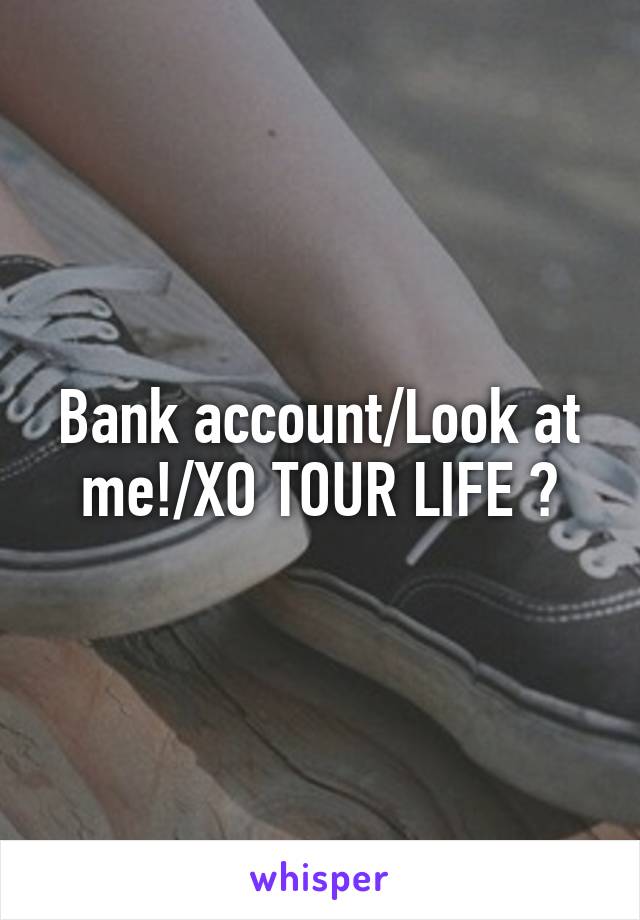 Bank account/Look at me!/XO TOUR LIFE ?