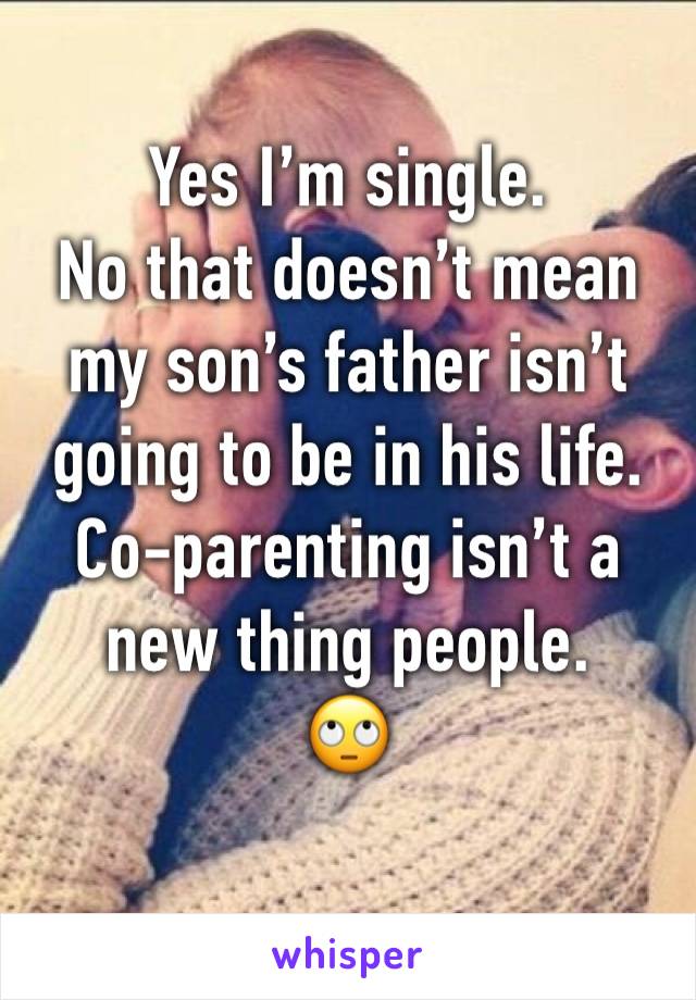 Yes I’m single. 
No that doesn’t mean my son’s father isn’t going to be in his life. Co-parenting isn’t a new thing people. 
🙄