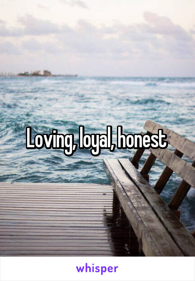 Loving, loyal, honest 