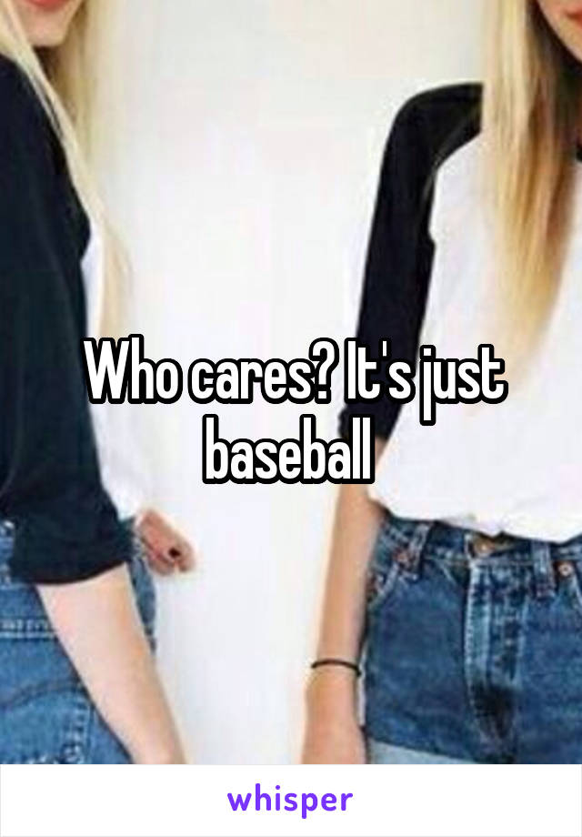 Who cares? It's just baseball 